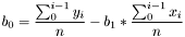 \[ b_0 = \frac{\sum_0^{i-1} y_i}{n} - b_1 * \frac{\sum_0^{i-1} x_i}{n} \]